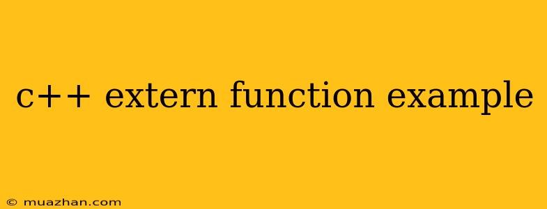 C++ Extern Function Example