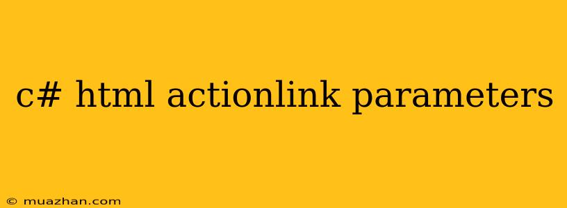 C# Html Actionlink Parameters
