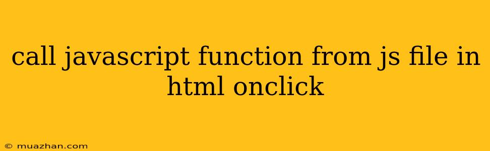 Call Javascript Function From Js File In Html Onclick