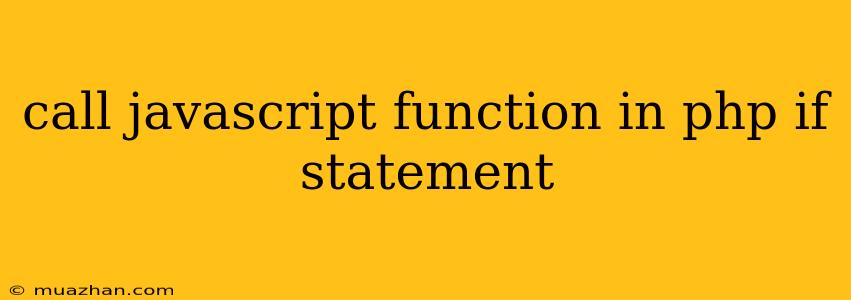 Call Javascript Function In Php If Statement