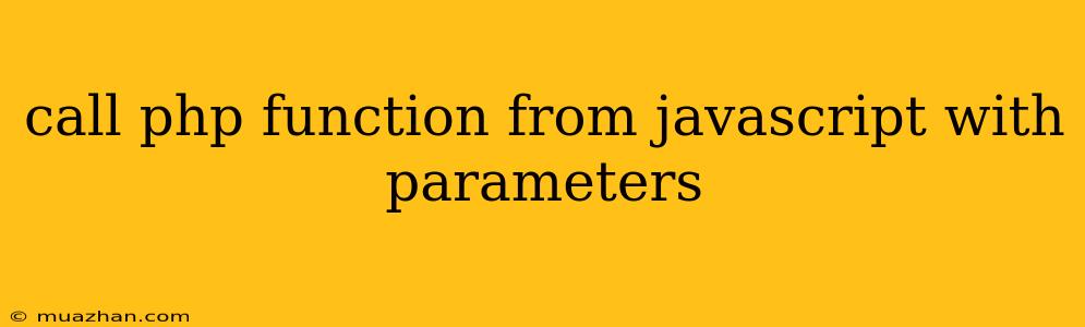 Call Php Function From Javascript With Parameters