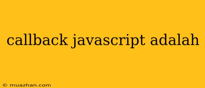 Callback Javascript Adalah