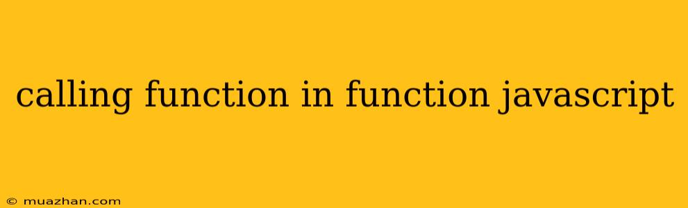 Calling Function In Function Javascript