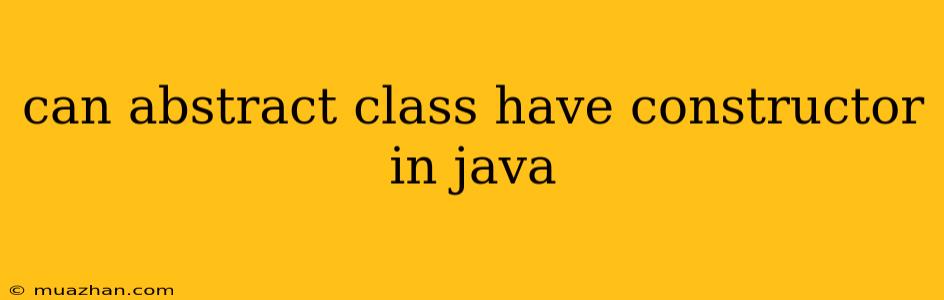 Can Abstract Class Have Constructor In Java