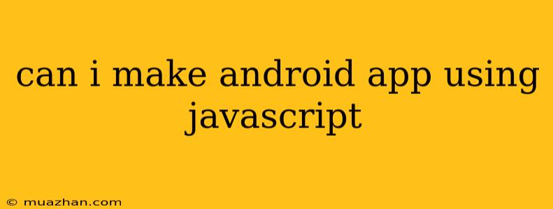 Can I Make Android App Using Javascript