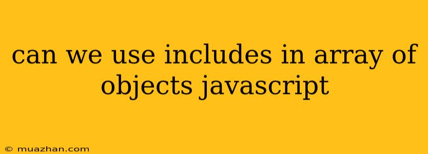 Can We Use Includes In Array Of Objects Javascript