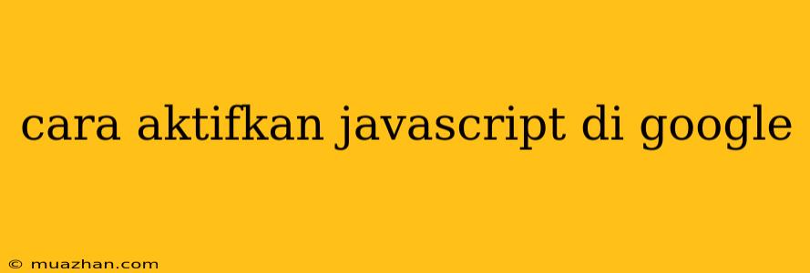 Cara Aktifkan Javascript Di Google