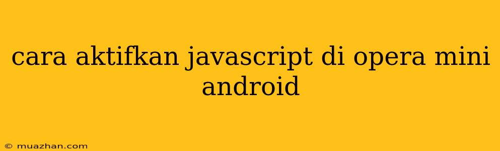 Cara Aktifkan Javascript Di Opera Mini Android