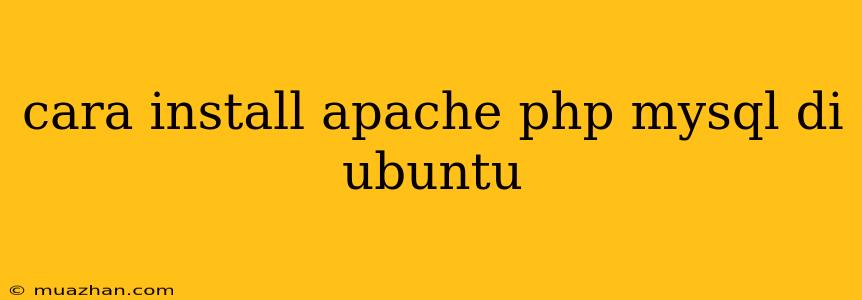 Cara Install Apache Php Mysql Di Ubuntu