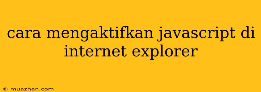 Cara Mengaktifkan Javascript Di Internet Explorer