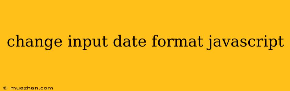 Change Input Date Format Javascript