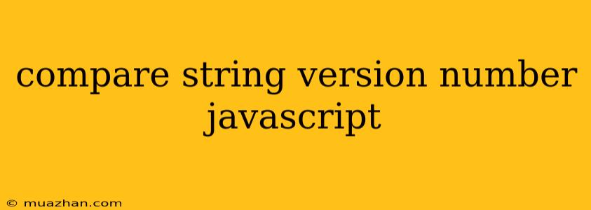 Compare String Version Number Javascript
