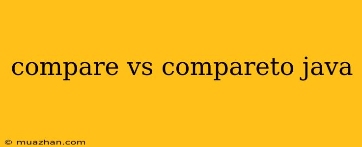 Compare Vs Compareto Java