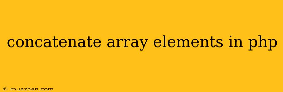Concatenate Array Elements In Php