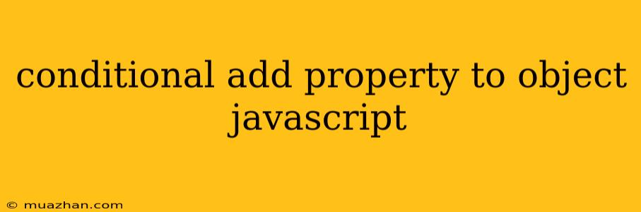 Conditional Add Property To Object Javascript