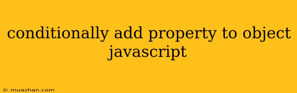 Conditionally Add Property To Object Javascript