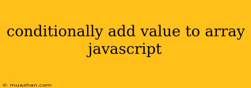 Conditionally Add Value To Array Javascript
