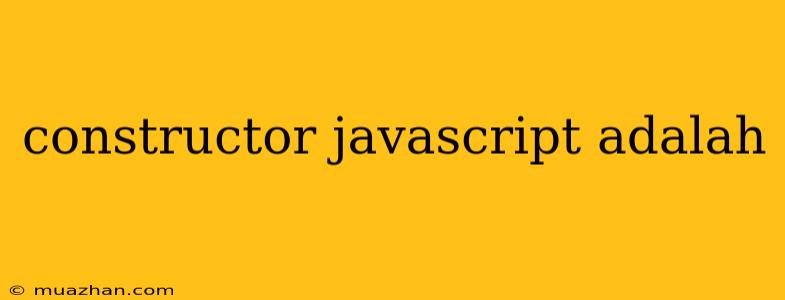 Constructor Javascript Adalah