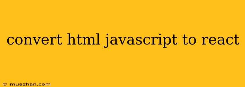 Convert Html Javascript To React