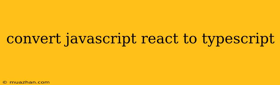 Convert Javascript React To Typescript