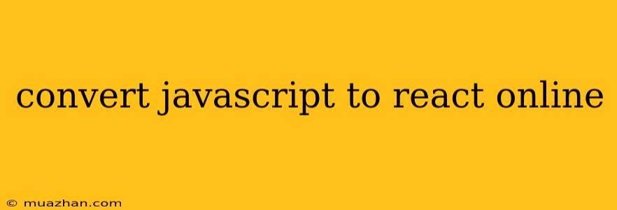 Convert Javascript To React Online