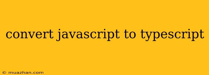 Convert Javascript To Typescript