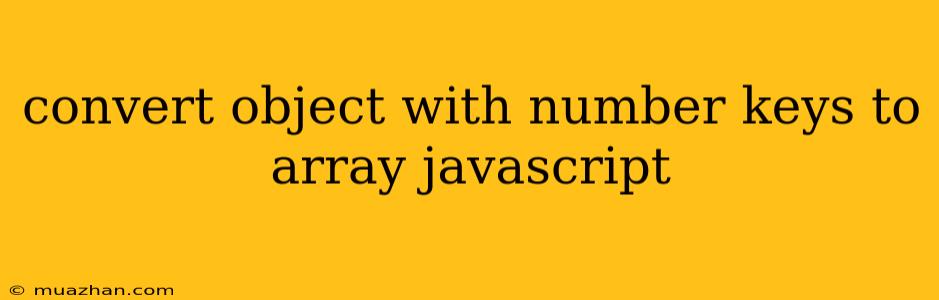 Convert Object With Number Keys To Array Javascript