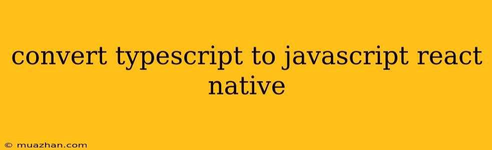 Convert Typescript To Javascript React Native