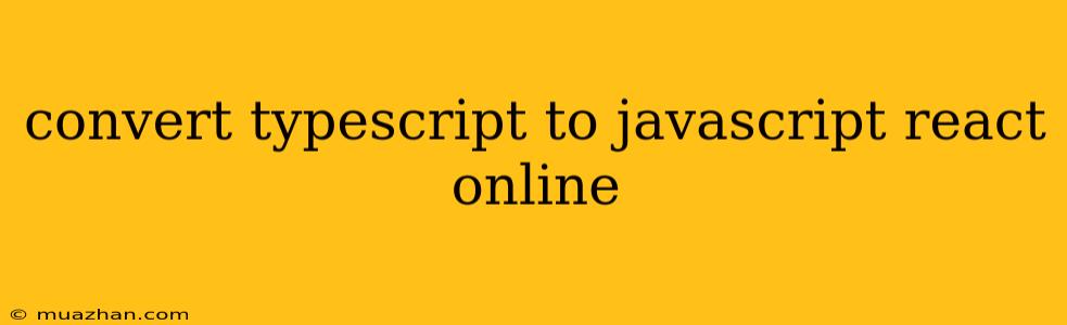 Convert Typescript To Javascript React Online