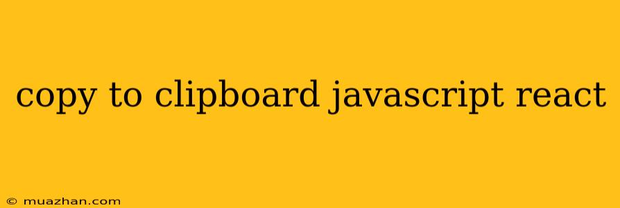 Copy To Clipboard Javascript React