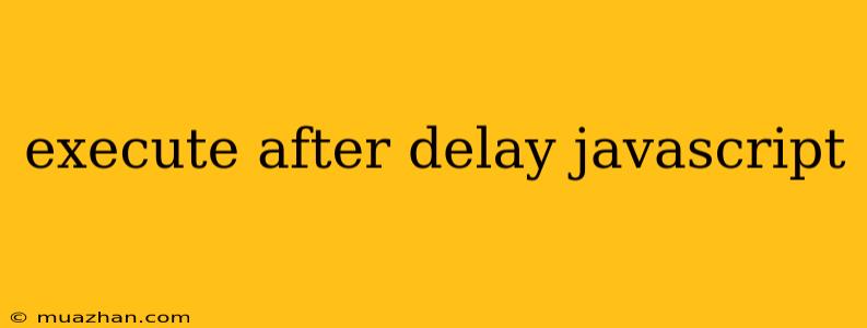 Execute After Delay Javascript