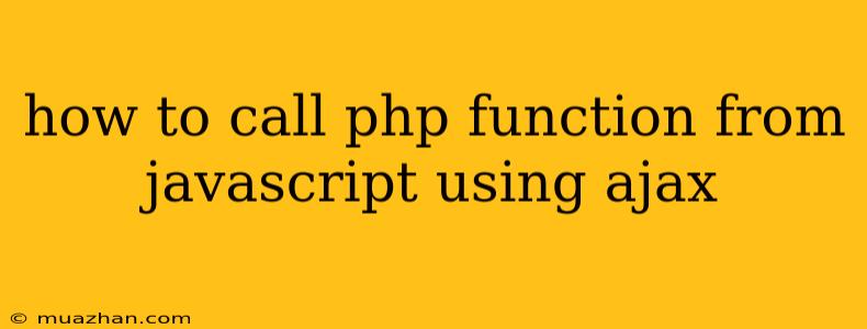 How To Call Php Function From Javascript Using Ajax