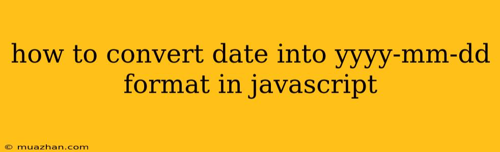 How To Convert Date Into Yyyy-mm-dd Format In Javascript