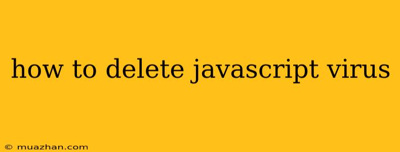 How To Delete Javascript Virus