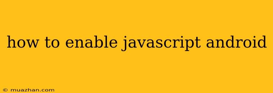 How To Enable Javascript Android