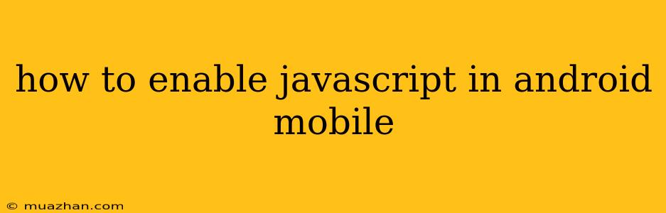 How To Enable Javascript In Android Mobile