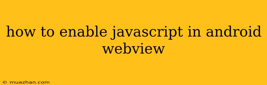How To Enable Javascript In Android Webview