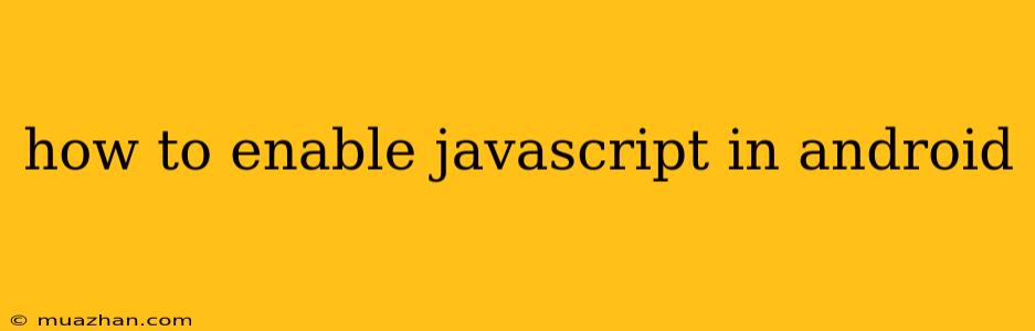 How To Enable Javascript In Android