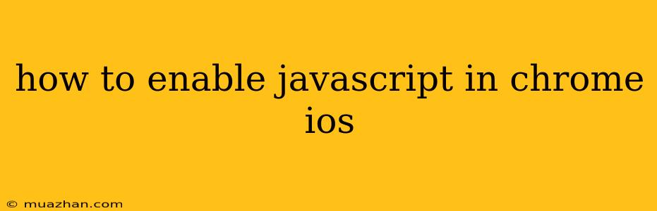 How To Enable Javascript In Chrome Ios