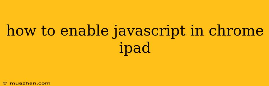 How To Enable Javascript In Chrome Ipad