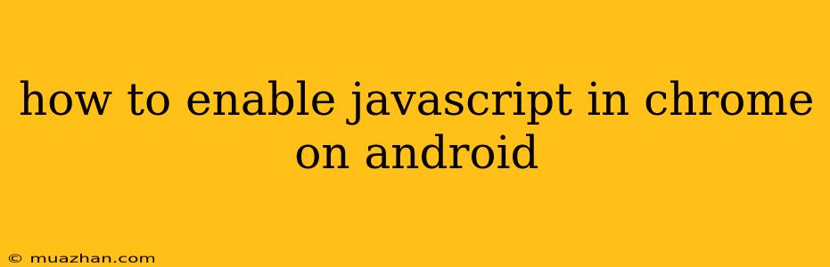 How To Enable Javascript In Chrome On Android