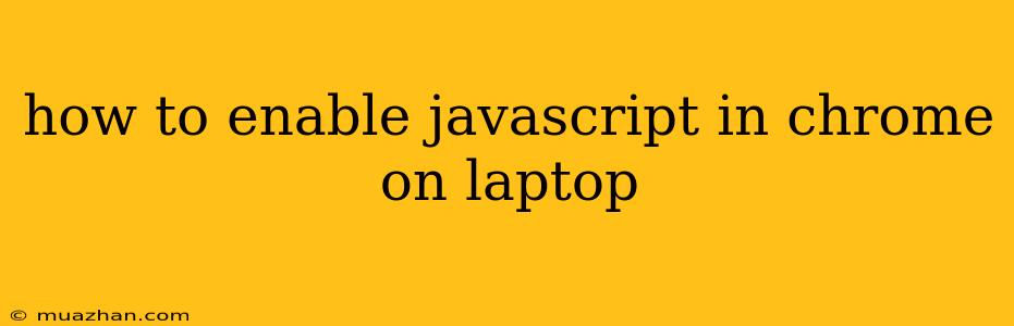How To Enable Javascript In Chrome On Laptop
