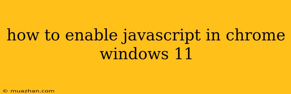 How To Enable Javascript In Chrome Windows 11