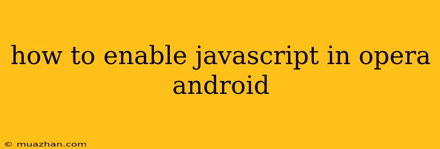 How To Enable Javascript In Opera Android