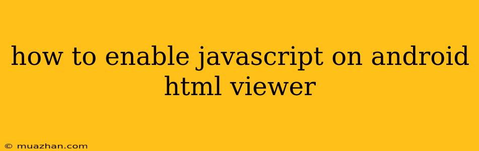How To Enable Javascript On Android Html Viewer