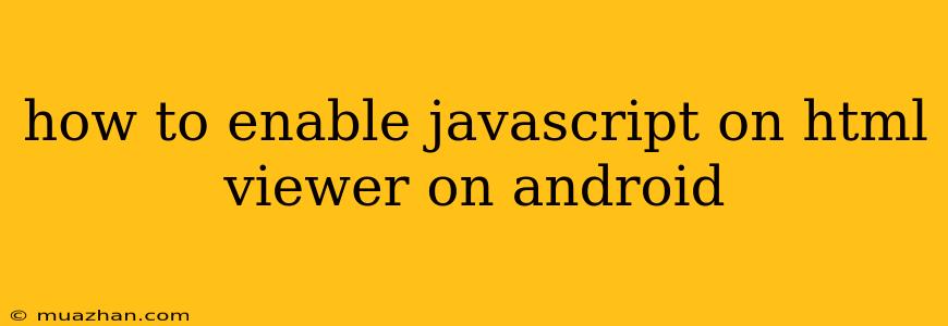 How To Enable Javascript On Html Viewer On Android