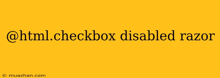 @html.checkbox Disabled Razor