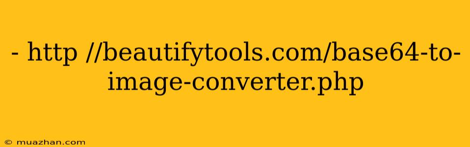 - Http //beautifytools.com/base64-to-image-converter.php