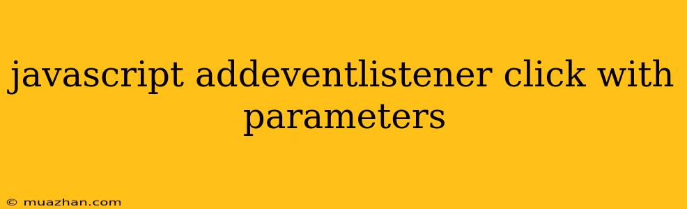 Javascript Addeventlistener Click With Parameters