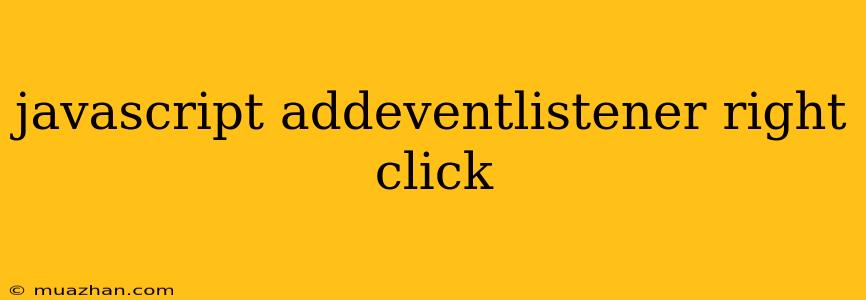 Javascript Addeventlistener Right Click